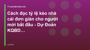 Read more about the article Cách đọc tỷ lệ kèo nhà cái đơn giản cho người mới bắt đầu – Dự Đoán KQBD | LiveTyle