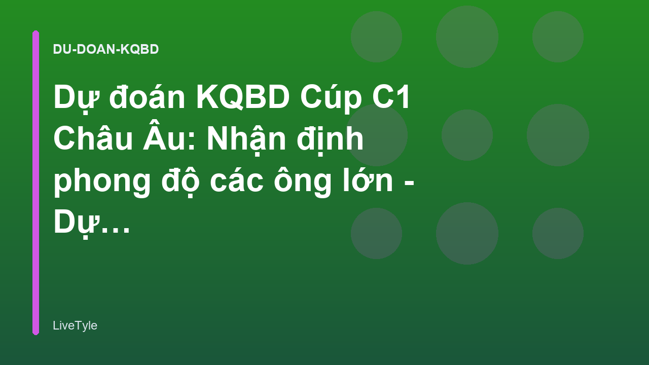 Read more about the article Dự đoán KQBD Cúp C1 Châu Âu: Nhận định phong độ các ông lớn – Dự Đoán KQBD | LiveTyle