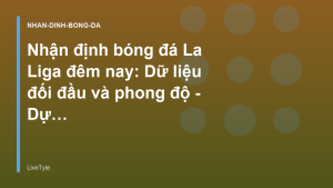 Read more about the article Nhận định bóng đá La Liga đêm nay: Dữ liệu đối đầu và phong độ – Dự Đoán KQBD | LiveTyle