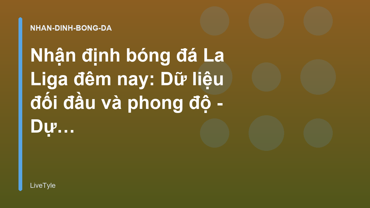Read more about the article Nhận định bóng đá La Liga đêm nay: Dữ liệu đối đầu và phong độ – Dự Đoán KQBD | LiveTyle